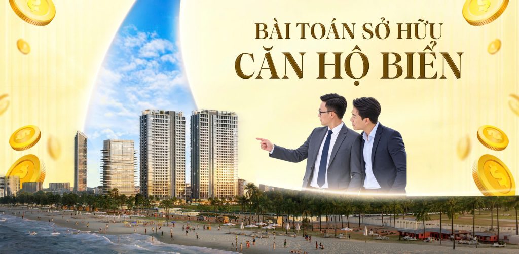 Có 500 triệu đến 1,5 tỷ nên đầu tư gì? Bài toán sở hữu căn hộ biển